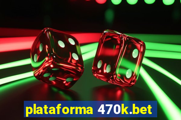 plataforma 470k.bet